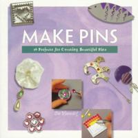 Make Pins: 16 Projects for Creating Beautiful Pins 1564962741 Book Cover