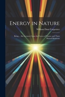 Energy in Nature: Being ... Six Lectures Upon the Forces of Nature and Their Mutual Relations 1021610917 Book Cover