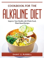 Cookbook for the Alkaline Diet: Improve Your Health with Whole Food, Plant-Based Recipes 1804389854 Book Cover