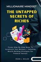 Millionaire Mindset: THE UNTAPPED SECRETS TO RICHES: Unlocking Wealth-Building Strategies for Financial Success B0CQDBF5VY Book Cover