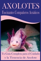 Axolotes Fascinantes Compañeros Acuáticos: Tu Guía Completa para el Cuidado y la Tenencia de Axolote B0CFDB2JNF Book Cover