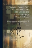 Oeuvres complètes. Publiées par les soins de la Société mathématique d'Amsterdam: 1 1021511889 Book Cover