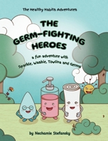 The Germ-Fighting Heroes : A Fun Adventure With Sparkle, Washie, Towlina and Germs 1966669194 Book Cover