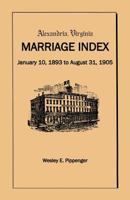 Alexandria Virginia Marriage Index, January 10, 1893 to August 31, 1905 1888265760 Book Cover