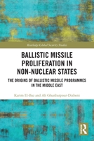 Ballistic Missile Proliferation in Non-Nuclear States: The Origins of Ballistic Missile Programmes in the Middle East 1032606770 Book Cover
