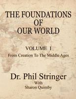 The Foundations of Our World, Volume I, from Creation to the Middle Ages 0982223099 Book Cover