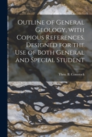 Outline of General Geology, With Copious References. Designed for the Use of Both General and Special Student 1014669995 Book Cover