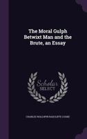 The Moral Gulph Betwixt Man And The Brute: An Essay (1866) 1104315653 Book Cover