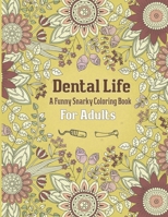 Dental Life A Funny Snarky Coloring Book For Adults: A Funny Adult Coloring Book for Dentists, Dental Therapists, Dental Hygienists, Dental ... Book and Gift Idea For Adults Relaxation B08WYYB53B Book Cover