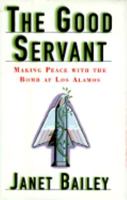 The Good Servant: Making Peace With the Bomb at Los Alamos 0684809397 Book Cover