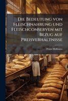 Die Bedeutung von Fleischnahrung und Fleischconserven mit Bezug auf Preisverhältnisse 124776477X Book Cover