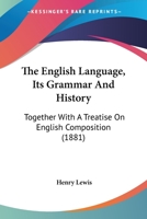 The English Language, Its Grammar And History: Together With A Treatise On English Composition 1167204778 Book Cover