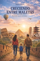 CRECIENDO ENTRE MALETAS: El arte de crecer en movimiento (Spanish Edition) B0GYDKP1WV Book Cover