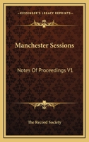 Manchester Sessions: Notes Of Proceedings V1: 1616-1623 1163898775 Book Cover