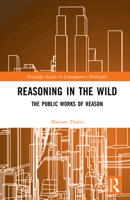 Reasoning in the Wild: The Public Works of Reason (Routledge Studies in Contemporary Philosophy) 1032853093 Book Cover