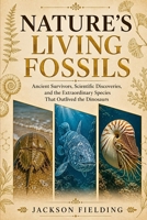 NATURE'S LIVING FOSSILS: Ancient Survivors, Scientific Discoveries, and the Extraordinary Species That Outlived the Dinosaurs B0H699J6Z8 Book Cover
