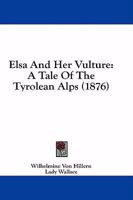 Elsa And Her Vulture: A Tale Of The Tyrolean Alps 1436728878 Book Cover