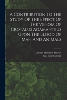 A Contribution To The Study Of The Effect Of The Venom Of Crotalus Adamanteus Upon The Blood Of Man And Animals 1017808147 Book Cover