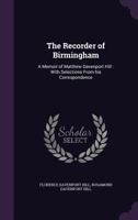 The Recorder of Birmingham: A Memoir of Matthew Davenport Hill: With Selections from His Correspondence 1355862329 Book Cover