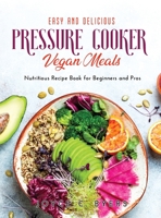 Easy and Delicious Pressure Cooker Vegan Meals: Nutritious Recipe Book for Beginners and Pros null Book Cover