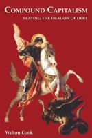 Compound Capitalism: Slaying the Dragon of Debt 0970983212 Book Cover