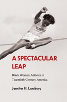 A Spectacular Leap: Black Women Athletes in Twentieth-Century America 1557286582 Book Cover