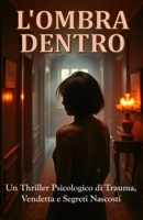 L'OMBRA DENTRO (Italian Noire) (Italian Edition): Un Thriller Psicologico di Trauma, Vendetta e Segreti Nascosti (Italian Thrillers) (Echoes of Italy: ... War, Intrigue, and Secrets (Italian Edition)) B0FQ3ST3CB Book Cover