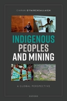 Indigenous Peoples and Mining: A Global Perspective 0192894560 Book Cover