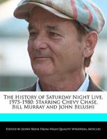 The History of Saturday Night Live, 1975-1980: Starring Chevy Chase, Bill Murray and John Belushi 1170680399 Book Cover