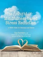 The Heart of Mindfulness-Based Stress Reduction: A MBSR Guide for Clinicians and Clients 1683730496 Book Cover