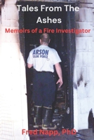 Tales From The Ashes: Memoirs of a Fire Investigator B0DY53DV6Y Book Cover