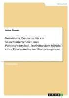Konstituive Parameter für ein Modellunternehmen und Personalwirtschaft. Erarbeitung am Beispiel eines Fitnessstudios im Discountsegment 3346365921 Book Cover