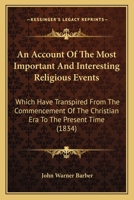 An Account Of The Most Important And Interesting Religious Events: Which Have Transpired From The Commencement Of The Christian Era To The Present Time 101691184X Book Cover
