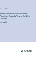 Aboriginal American Authors And Their Productions; Especially Those In The Native Languages: in large print 3387325851 Book Cover