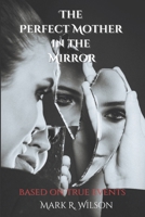 The Perfect Mother in the Mirror: based on true events B0BYBCJNC2 Book Cover