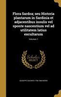 Flora Sardoa; Seu Historia Plantarum in Sardinia Et Adjacentibus Insulis Vel Sponte Nascentium Vel Ad Utilitatem Latius Excultarum; Volumen 1 1362375144 Book Cover