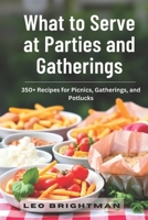 What to Serve at Parties and Gatherings: 350+ Recipes for Picnics, Gatherings, and Potlucks B0DPC4L4PN Book Cover