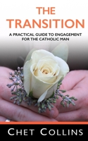 The Transition: A Practical Guide to Engagement for the Catholic Man 1698562047 Book Cover