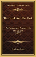The Greek and the Turk; Or, Powers and Prospects in the Levant 1240907583 Book Cover