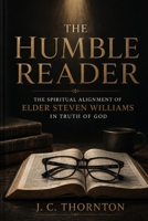 The Humble Reader:: The Spiritual Alignment of Elder Steven Williams in Truth of God B0GZ77L5GY Book Cover