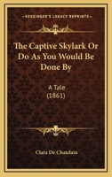 The Captive Skylark Or Do As You Would Be Done By: A Tale 1120733111 Book Cover