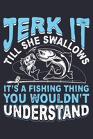 Jerk It Till She Swallows Its a Fishing Thing You Wouldnt Understand: Fishing Lined Notebook, Journal, Organizer, Diary, Composition Notebook, Gifts for Fishermen and Fishing Lovers 1676939741 Book Cover