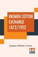 Bremen Cotton Exchange 1872/1922: Translated By Ch. F. C. Uhte, Bremen 9356140715 Book Cover