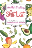 Another Fucking Shit List A Weekly Planner & Journal For Tired-Ass Women: 2020 Funny Swearing Gifts 1710581263 Book Cover