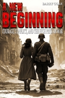 A New Beginning – Courage, Conflict, and the High Price of War: A WWII Historical Novel 3964035602 Book Cover