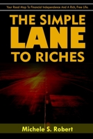The Simple Lane To Riches:: Your Road Map to Financial Independence and A Rich, Free Life B0C7F5CG55 Book Cover