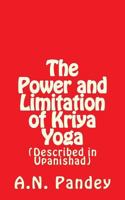 The Power and Limitation of Kriya Yoga: Described in Upanishad 1537567403 Book Cover