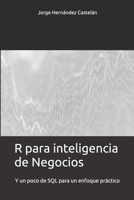 R para inteligencia de Negocios: Y un poco de SQL para un enfoque práctico (Spanish Edition) B0H8MH1GWP Book Cover