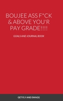 Boujee Ass F*ck & Above You'r Payscale !!!!: Goals and Journal Book 1794809589 Book Cover