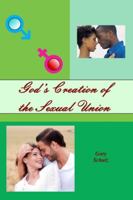 God's Creation of the Sexual Union 1463733356 Book Cover